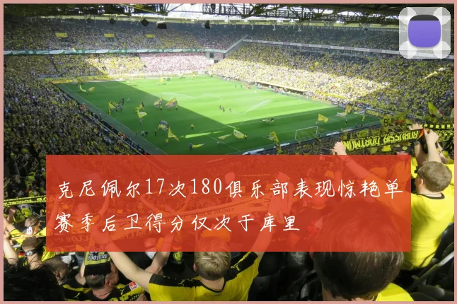 克尼佩尔17次180俱乐部表现惊艳单赛季后卫得分仅次于库里